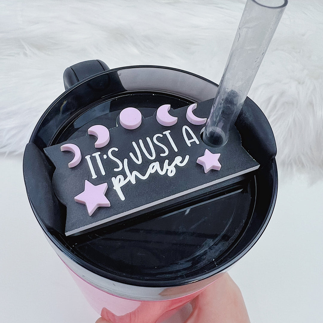 It's Just A Phase Acrylic Tumbler Topper | 30oz + 40oz Tumbler Tag