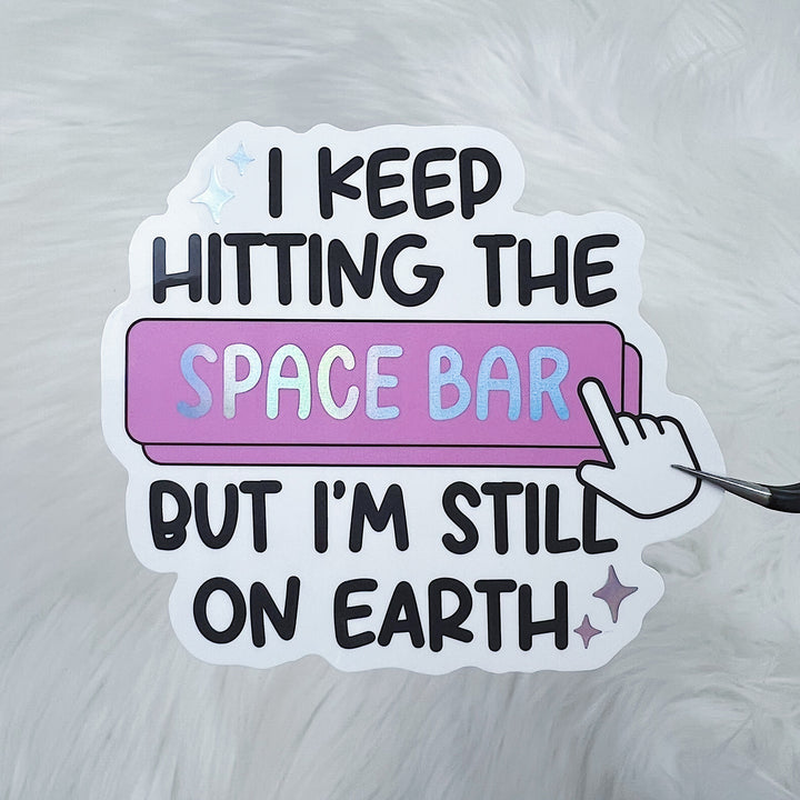 I Keep Hitting The Space Bar But I'm Still On Earth Vinyl Sticker Die Cut | Holographic Foiled