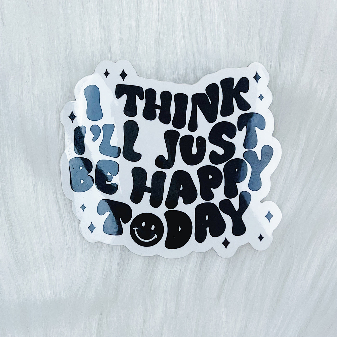 I Think I'll Just Be Happy Today Vinyl Sticker Die Cut
